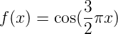 f(x) = \cos (\frac{3}{2} \pi x)