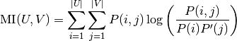 \text{MI}(U, V) = \sum_{i=1}^{|U|}\sum_{j=1}^{|V|}P(i, j)\log\left(\frac{P(i,j)}{P(i)P'(j)}\right)