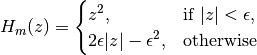 H_m(z) = \begin{cases}       z^2, & \text {if } |z| < \epsilon, \       2\epsilon|z| - \epsilon^2, & \text{otherwise}\end{cases}