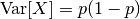 \mathrm{Var}[X] = p(1 - p)