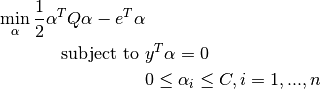 \min_{\alpha} \frac{1}{2} \alpha^T Q \alpha - e^T \alpha
\textrm {subject to } & y^T \alpha = 0\
& 0 \leq \alpha_i \leq C, i=1, ..., n