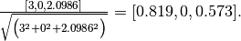 \frac{[3, 0, 2.0986]}{\sqrt{\big(3^2 + 0^2 + 2.0986^2\big)}} = [ 0.819,  0,  0.573].