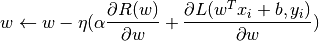 w \leftarrow w - \eta (\alpha \frac{\partial R(w)}{\partial w}+ \frac{\partial L(w^T x_i + b, y_i)}{\partial w})