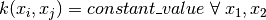 k(x_i, x_j) = constant_value \;\forall\; x_1, x_2