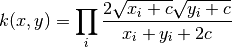 k(x,y) = \prod_i \frac{2\sqrt{x_i+c}\sqrt{y_i+c}}{x_i + y_i + 2c}