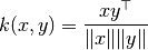 k(x, y) = \frac{x y^\top}{|x| |y|}