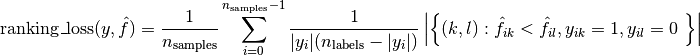 \text{ranking_loss}(y, \hat{f}) =  \frac{1}{n_{\text{samples}}}
  \sum_{i=0}^{n_{\text{samples}} - 1} \frac{1}{|y_i|(n_\text{labels} - |y_i|)}
  \left|\left{(k, l): \hat{f}_{ik} < \hat{f}_{il}, y_{ik} = 1, y_{il} = 0 \right}\right|