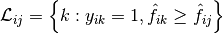 \mathcal{L}_{ij} = \left{k: y_{ik} = 1, \hat{f}_{ik} \geq \hat{f}_{ij} \right}