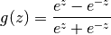 g(z)= \frac{e^z-e^{-z}}{e^z+e^{-z}}