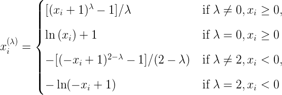 \begin{split}x_i^{(\lambda)} =\begin{cases} [(x_i + 1)^\lambda - 1] / \lambda & \text{if } \lambda \neq 0, x_i \geq 0, \[8pt]\ln{(x_i) + 1} & \text{if } \lambda = 0, x_i \geq 0 \[8pt]-[(-x_i + 1)^{2 - \lambda} - 1] / (2 - \lambda) & \text{if } \lambda \neq 2, x_i < 0, \[8pt] - \ln (- x_i + 1) & \text{if } \lambda = 2, x_i < 0\end{cases}\end{split}