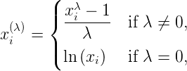 \begin{split}x_i^{(\lambda)} =\begin{cases}\dfrac{x_i^\lambda - 1}{\lambda} & \text{if } \lambda \neq 0, \[8pt]\ln{(x_i)} & \text{if } \lambda = 0,\end{cases}\end{split}