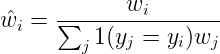 \hat{w}_i = \frac{w_i}{\sum_j{1(y_j = y_i) w_j}}